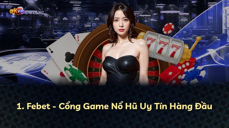 1. Febet - Cổng Game Nổ Hũ Uy Tín Hàng Đầu