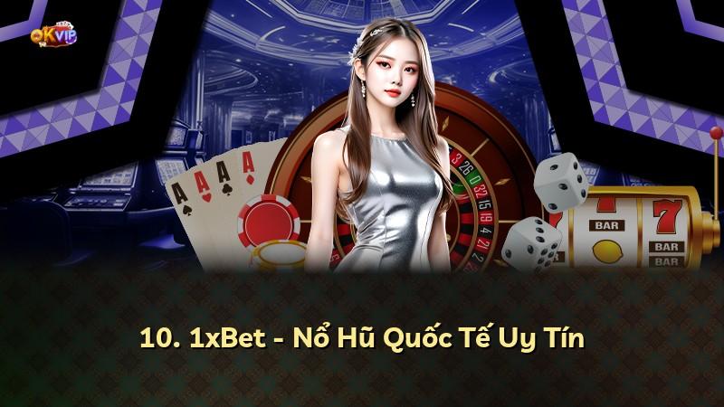10. 1xBet - Nổ Hũ Quốc Tế Uy Tín