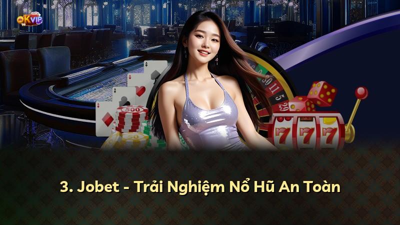 3. Jobet - Trải Nghiệm Nổ Hũ An Toàn