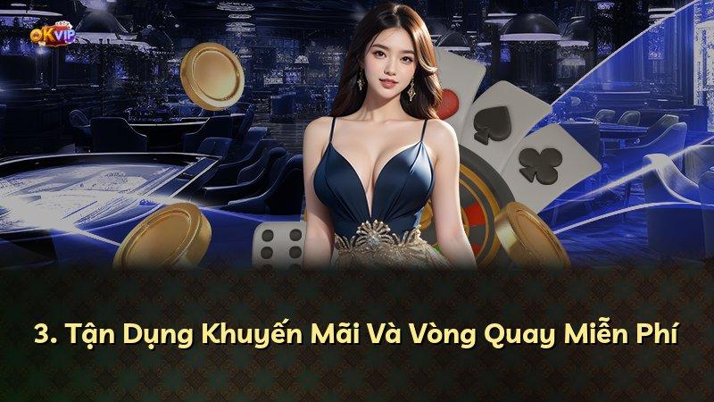 3. Tận Dụng Khuyến Mãi Và Vòng Quay Miễn Phí