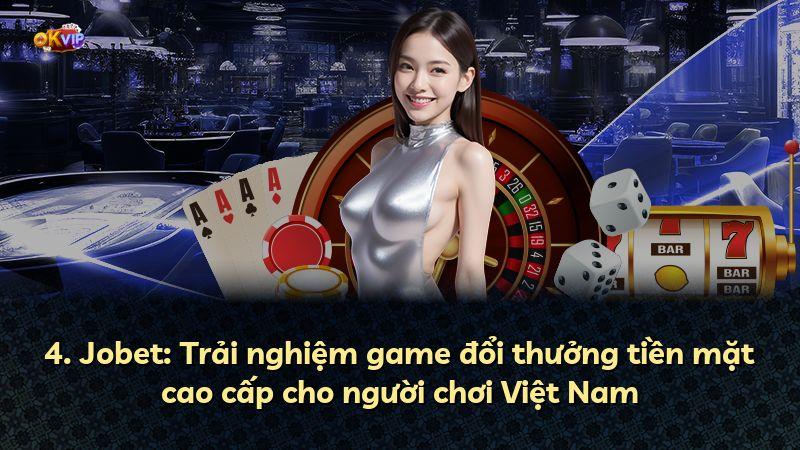 4. Jobet: Trải nghiệm game đổi thưởng tiền mặt cao cấp cho người chơi Việt Nam