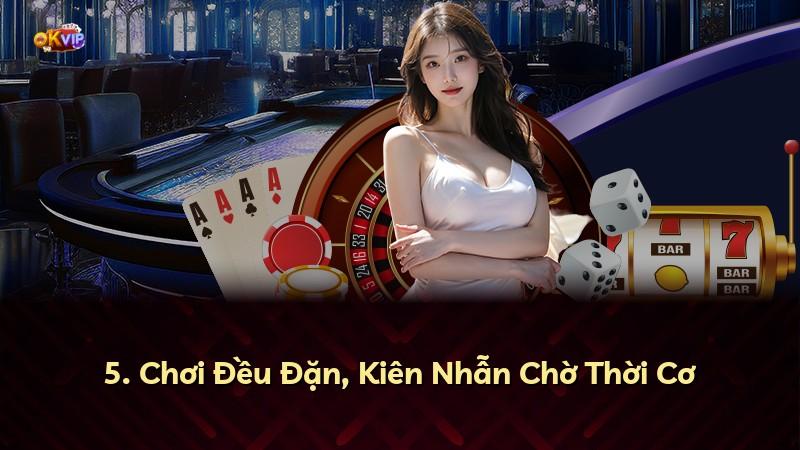 5. Chơi Đều Đặn, Kiên Nhẫn Chờ Thời Cơ