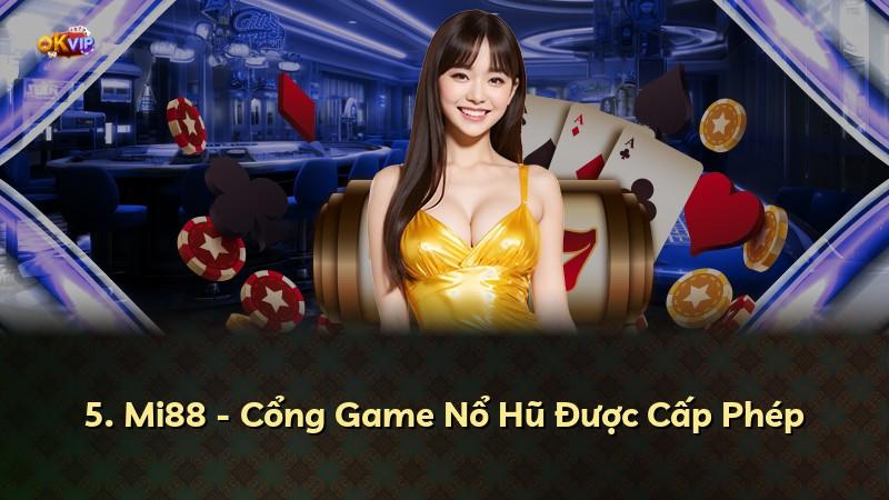 5. Mi88 - Cổng Game Nổ Hũ Được Cấp Phép