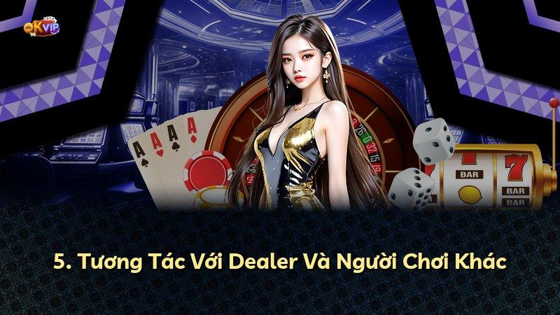 5. Tương Tác Với Dealer Và Người Chơi Khác