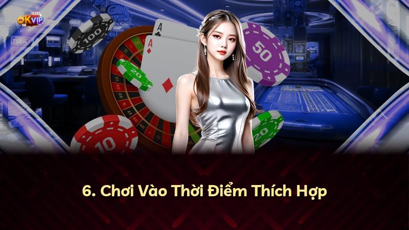 6. Chơi Vào Thời Điểm Thích Hợp