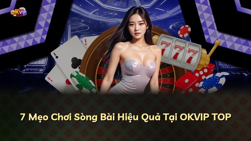7 Mẹo Chơi Sòng Bài Hiệu Quả Tại OKVIP TOP