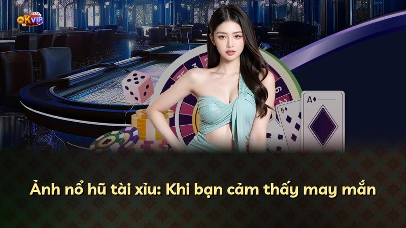Ảnh nổ hũ tài xỉu: Khi bạn cảm thấy may mắn