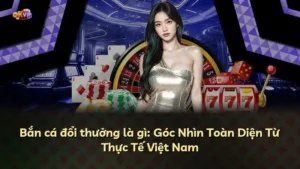 Bắn cá đổi thưởng là gì: Góc Nhìn Toàn Diện Từ Thực Tế Việt Nam