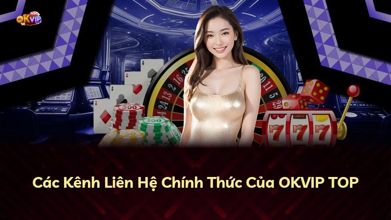 Các Kênh Liên Hệ Chính Thức Của OKVIP TOP