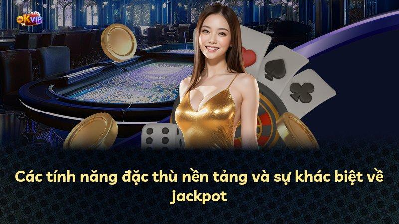 Các tính năng đặc thù nền tảng và sự khác biệt về jackpot