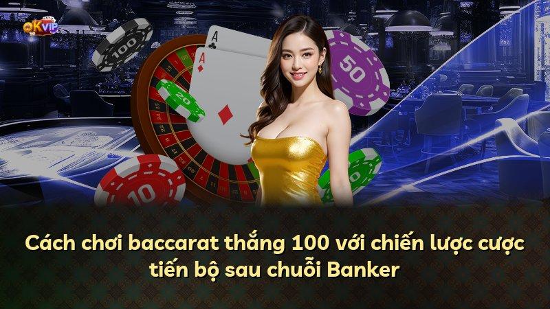 Cách chơi baccarat thắng 100 với chiến lược cược tiến bộ sau chuỗi Banker