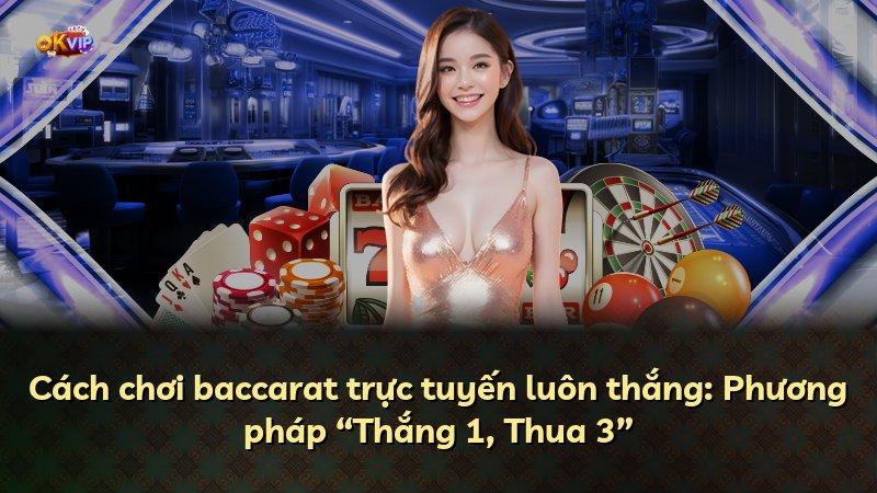 Cách chơi baccarat trực tuyến luôn thắng: Phương pháp “Thắng 1, Thua 3”