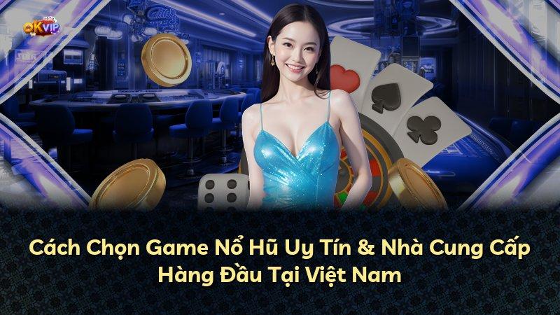Cách Chọn Game Nổ Hũ Uy Tín & Nhà Cung Cấp Hàng Đầu Tại Việt Nam