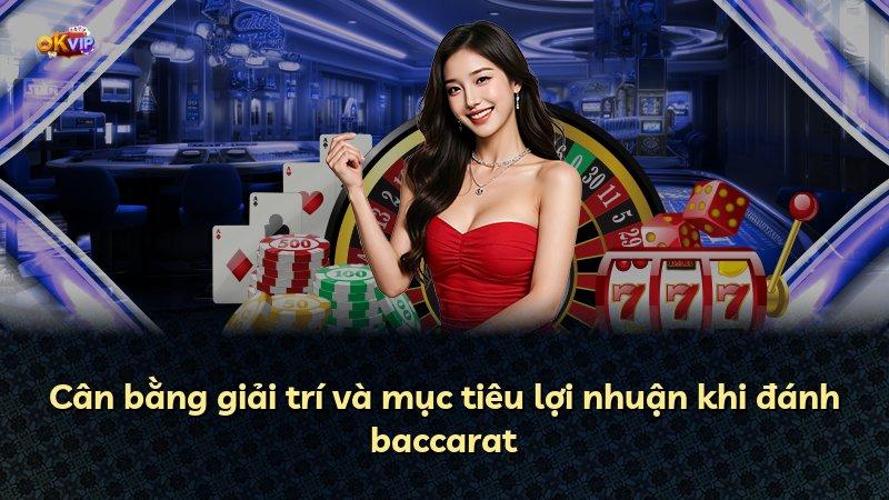 Cân bằng giải trí và mục tiêu lợi nhuận khi đánh baccarat