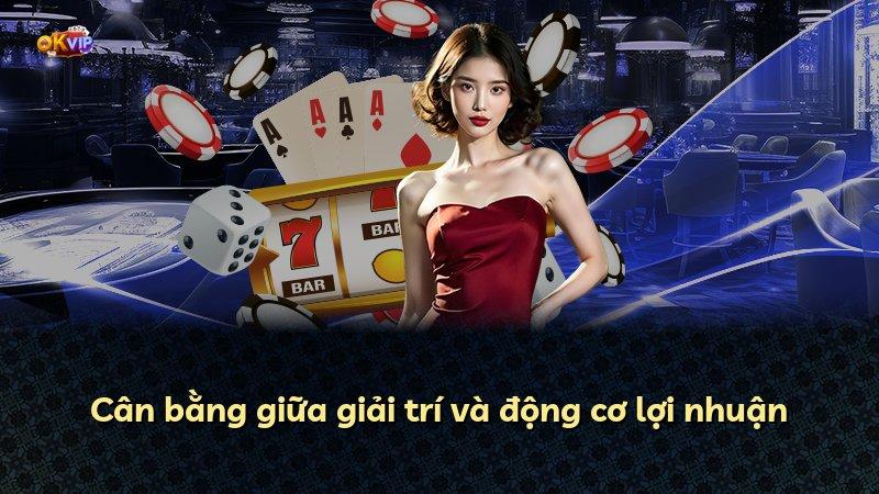 Cân bằng giữa giải trí và động cơ lợi nhuận