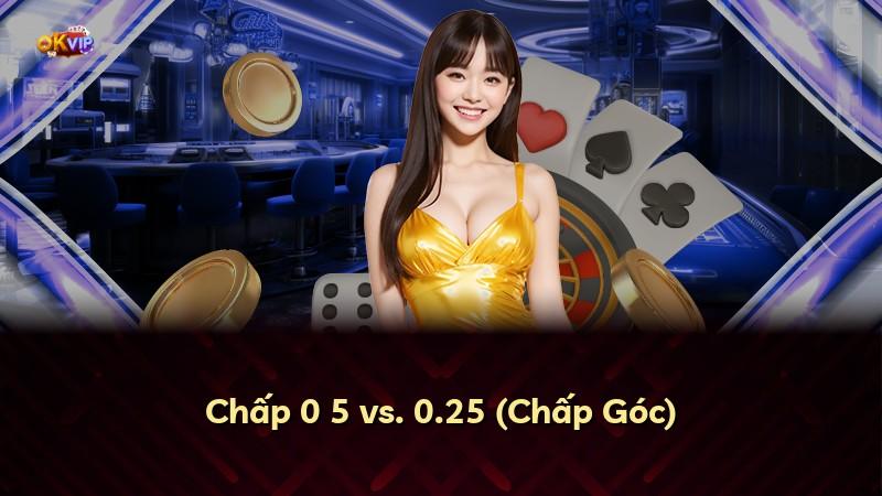 Chấp 0 5 vs. 0.25 (Chấp Góc)