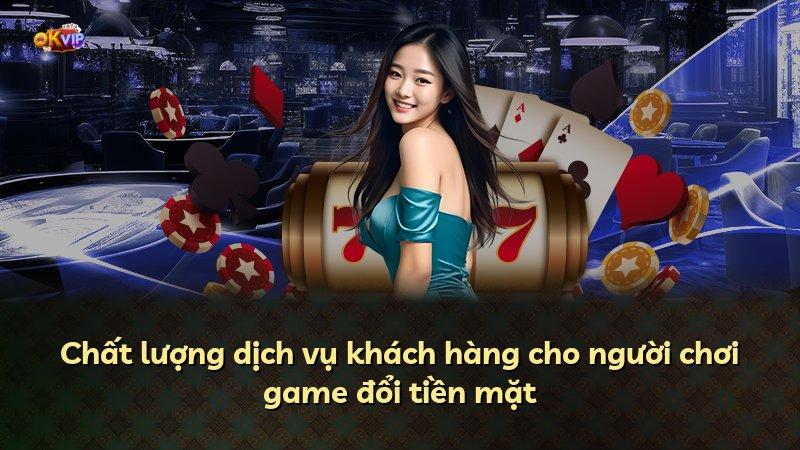 Chất lượng dịch vụ khách hàng cho người chơi game đổi tiền mặt