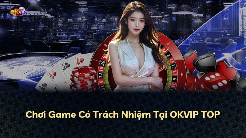 Chơi Game Có Trách Nhiệm Tại OKVIP TOP