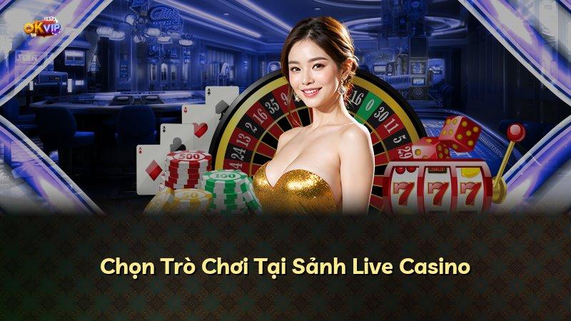 Chọn Trò Chơi Tại Sảnh Live Casino