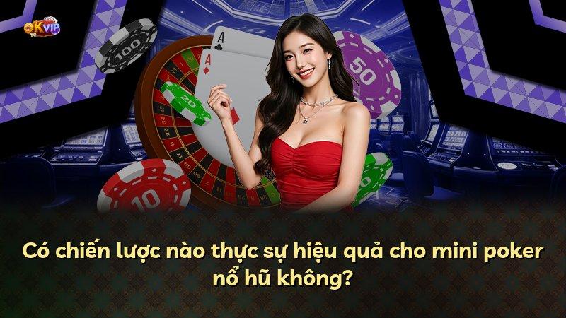 Có chiến lược nào thực sự hiệu quả cho mini poker nổ hũ không?