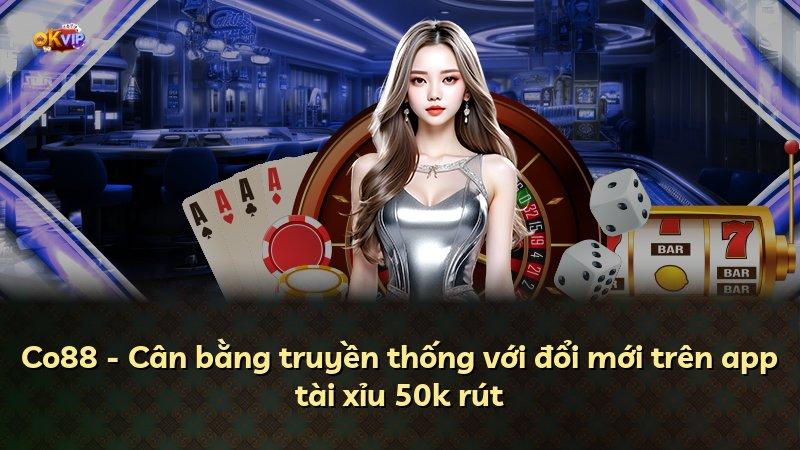 Co88 - Cân bằng truyền thống với đổi mới trên app tài xỉu 50k rút