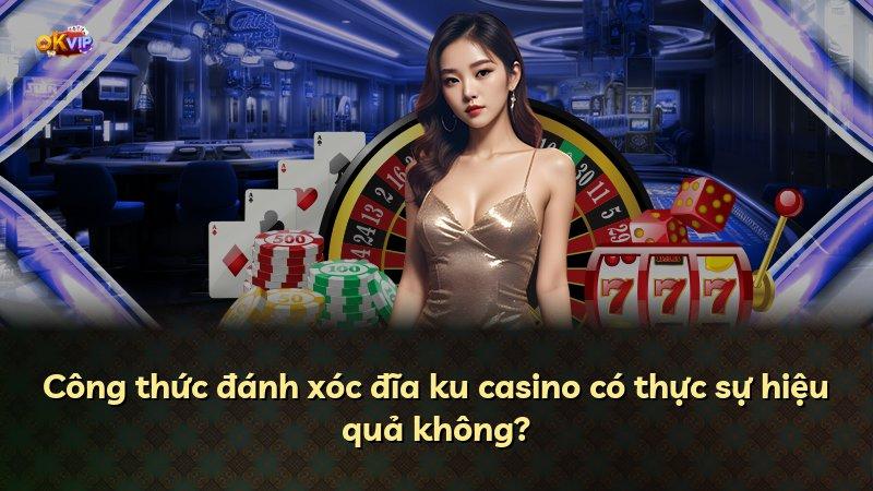 Công thức đánh xóc đĩa ku casino có thực sự hiệu quả không?