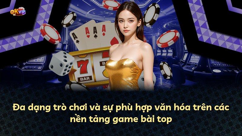 Đa dạng trò chơi và sự phù hợp văn hóa trên các nền tảng game bài top