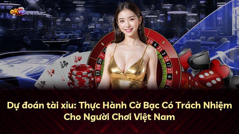 Dự đoán tài xỉu: Thực Hành Cờ Bạc Có Trách Nhiệm Cho Người Chơi Việt Nam
