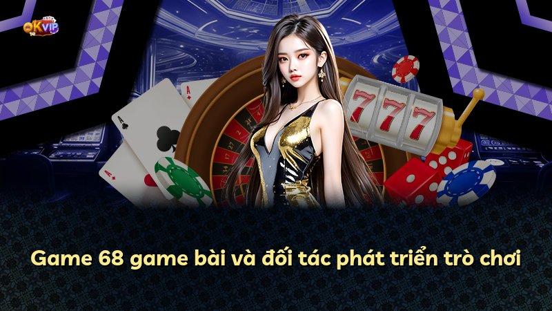Game 68 game bài và đối tác phát triển trò chơi