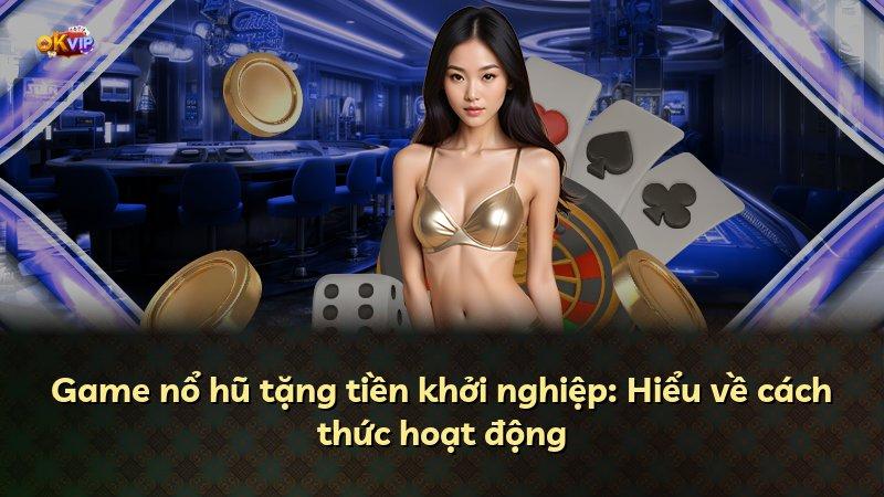 Game nổ hũ tặng tiền khởi nghiệp: Hiểu về cách thức hoạt động