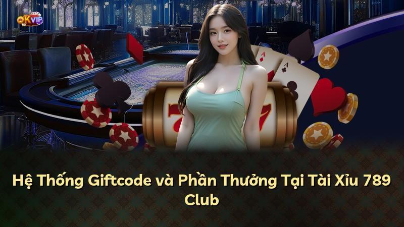 Hệ Thống Giftcode và Phần Thưởng Tại Tài Xỉu 789 Club