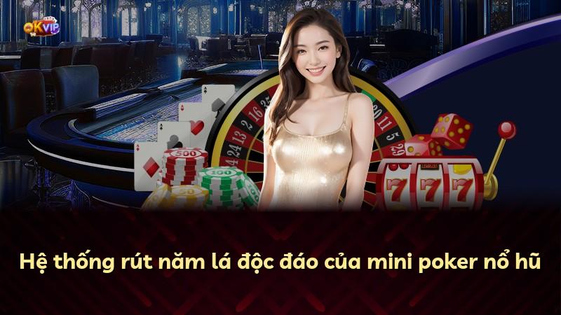 Hệ thống rút năm lá độc đáo của mini poker nổ hũ
