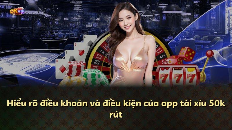 Hiểu rõ điều khoản và điều kiện của app tài xỉu 50k rút