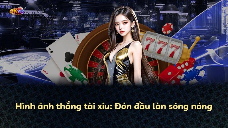 Hình ảnh thắng tài xỉu: Đón đầu làn sóng nóng