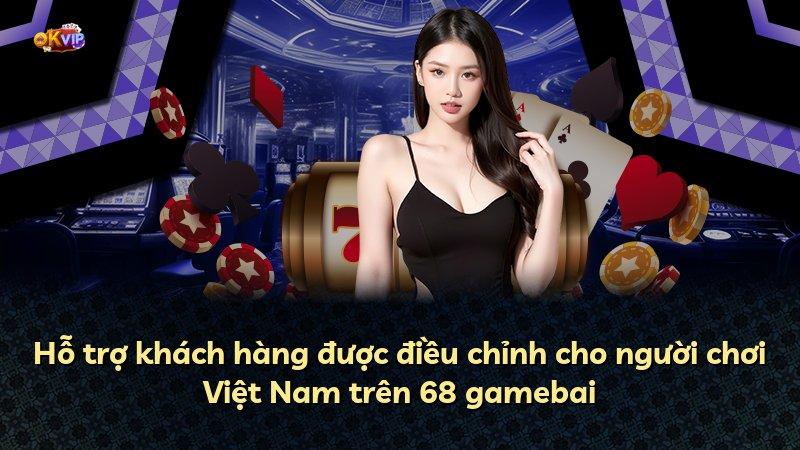 Hỗ trợ khách hàng được điều chỉnh cho người chơi Việt Nam trên 68 gamebai