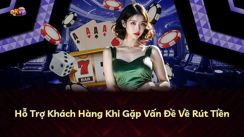 Hỗ Trợ Khách Hàng Khi Gặp Vấn Đề Về Rút Tiền