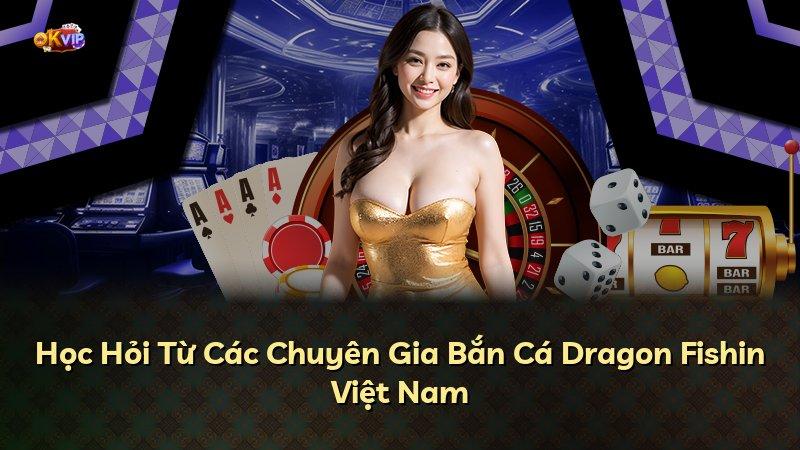 Học Hỏi Từ Các Chuyên Gia Bắn Cá Dragon Fishin Việt Nam