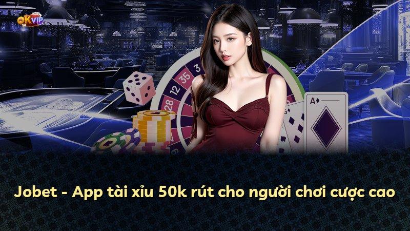 Jobet - App tài xỉu 50k rút cho người chơi cược cao