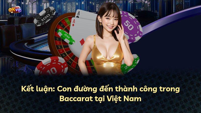 Kết luận: Con đường đến thành công trong Baccarat tại Việt Nam