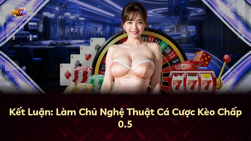 Kết Luận: Làm Chủ Nghệ Thuật Cá Cược Kèo Chấp 0.5