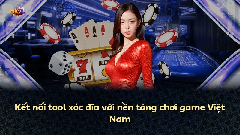 Kết nối tool xóc đĩa với nền tảng chơi game Việt Nam