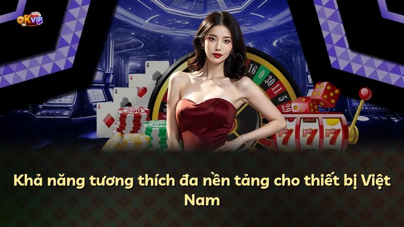 Khả năng tương thích đa nền tảng cho thiết bị Việt Nam
