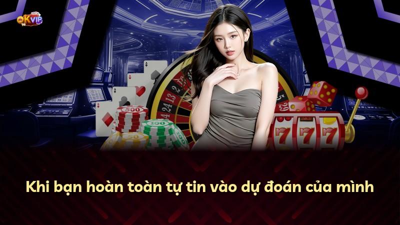 Khi bạn hoàn toàn tự tin vào dự đoán của mình