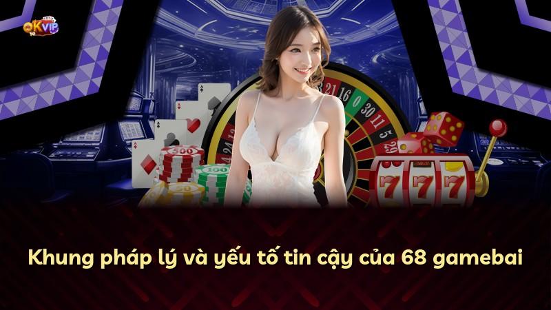 Khung pháp lý và yếu tố tin cậy của 68 gamebai