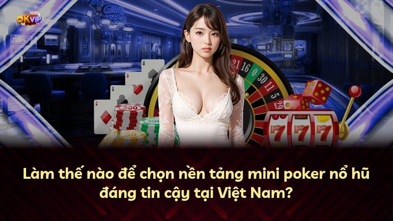 Làm thế nào để chọn nền tảng mini poker nổ hũ đáng tin cậy tại Việt Nam?