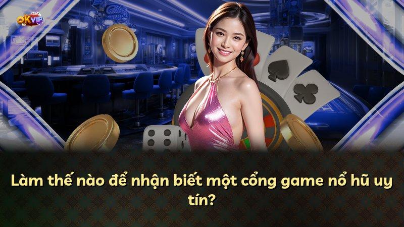 Làm thế nào để nhận biết một cổng game nổ hũ uy tín?