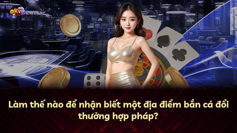 Làm thế nào để nhận biết một địa điểm bắn cá đổi thưởng hợp pháp?