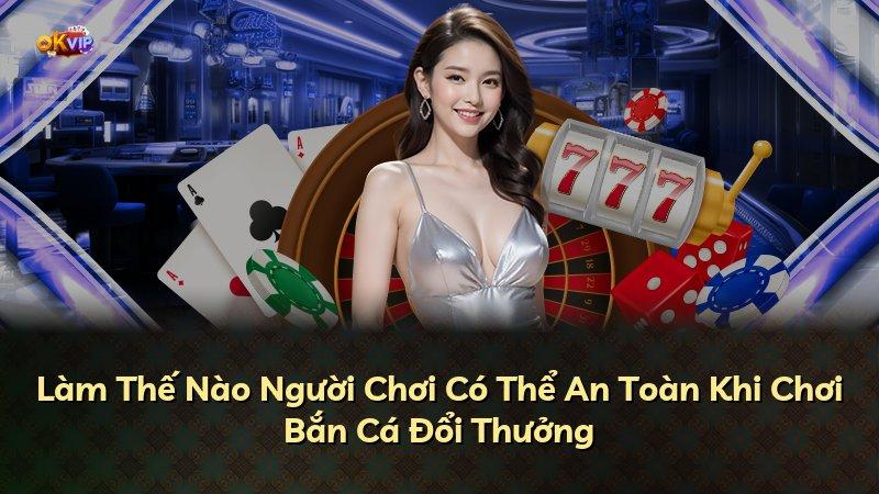Làm Thế Nào Người Chơi Có Thể An Toàn Khi Chơi Bắn Cá Đổi Thưởng