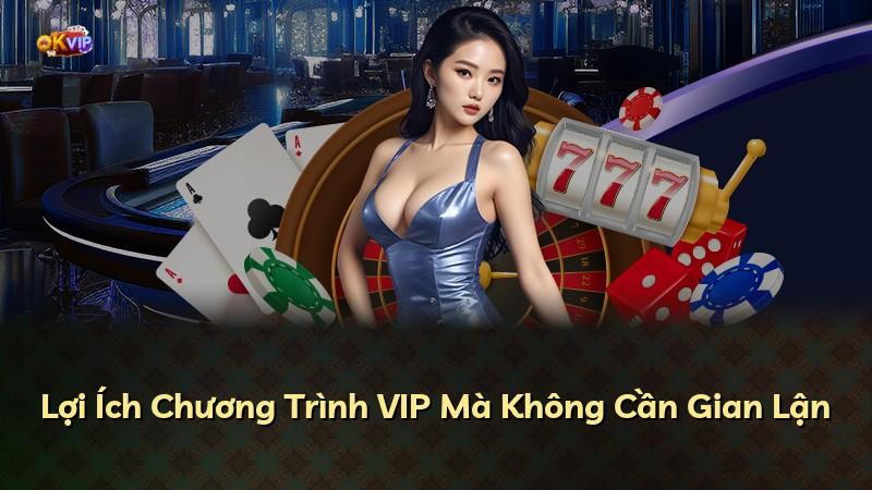 Lợi Ích Chương Trình VIP Mà Không Cần Gian Lận