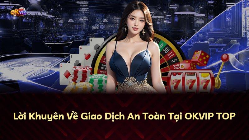 Lời Khuyên Về Giao Dịch An Toàn Tại OKVIP TOP